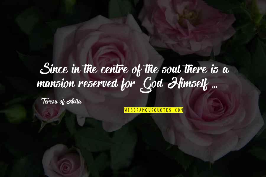 Teresa D'avila Quotes By Teresa Of Avila: Since in the centre of the soul there