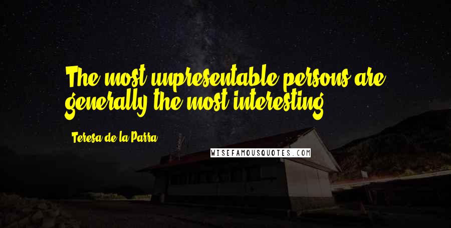Teresa De La Parra quotes: The most unpresentable persons are generally the most interesting.