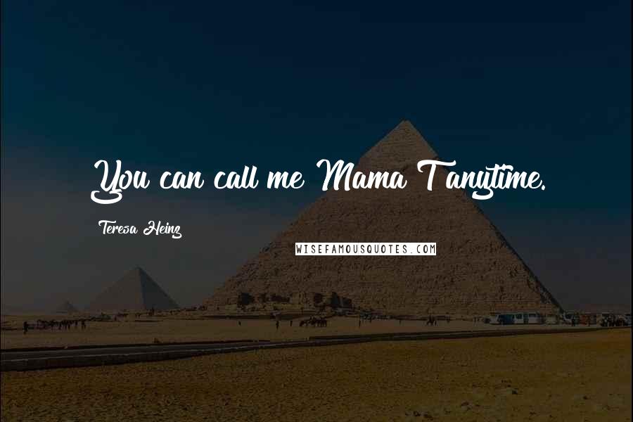 Teresa Heinz quotes: You can call me Mama T anytime.