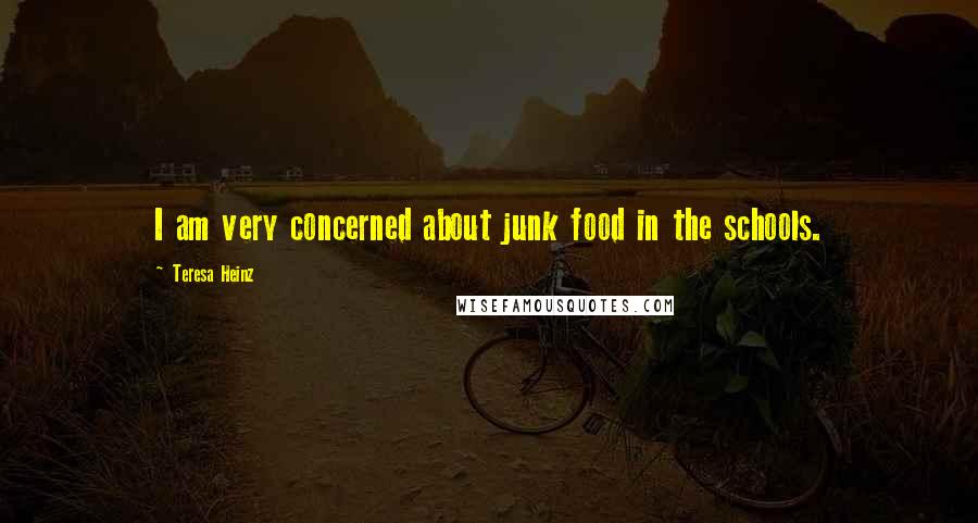 Teresa Heinz quotes: I am very concerned about junk food in the schools.