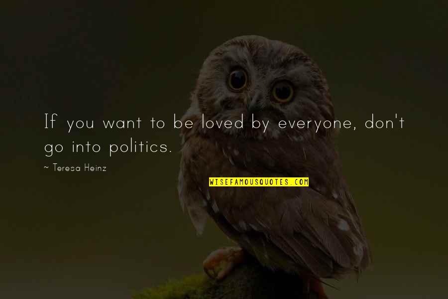Teresa Heinz Quotes By Teresa Heinz: If you want to be loved by everyone,