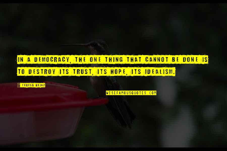 Teresa Heinz Quotes By Teresa Heinz: In a democracy, the one thing that cannot