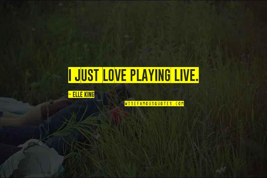 Teresa Hsu Chih Quotes By Elle King: I just love playing live. Teresa Hsu Chih Quotes By Elle King: I just love playing live.