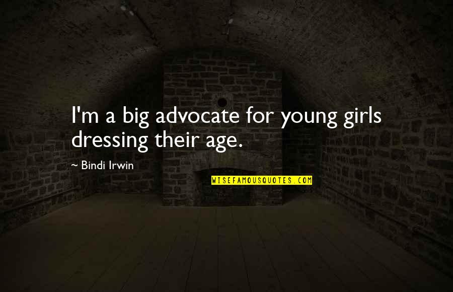 Teresa Mendoza Quotes By Bindi Irwin: I'm a big advocate for young girls dressing