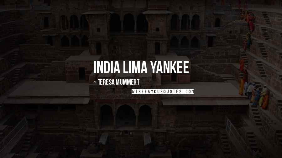 Teresa Mummert quotes: India Lima Yankee