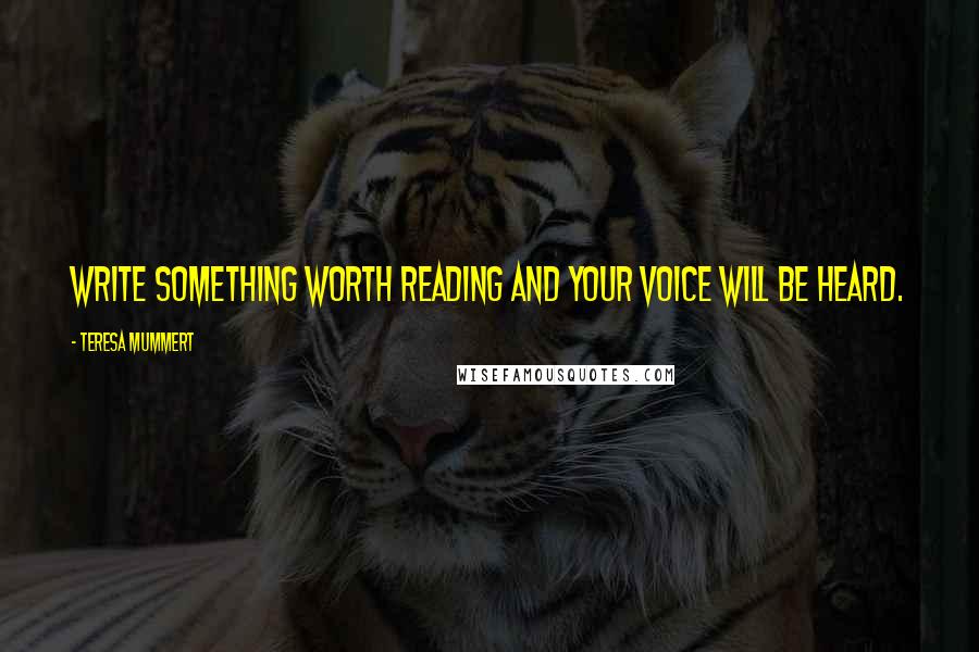 Teresa Mummert quotes: Write something worth reading and your voice will be heard.
