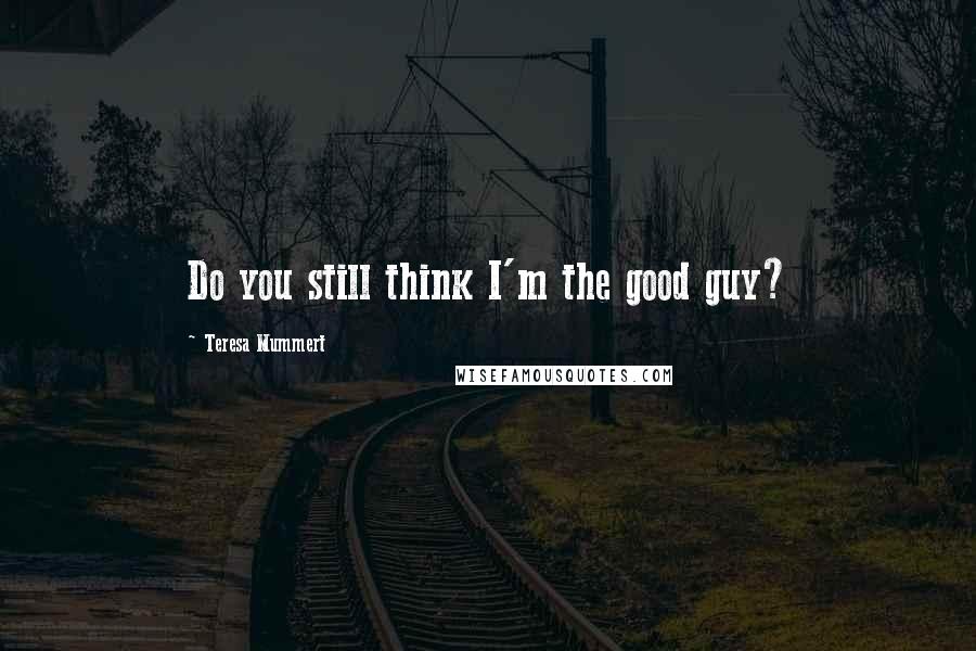 Teresa Mummert quotes: Do you still think I'm the good guy?