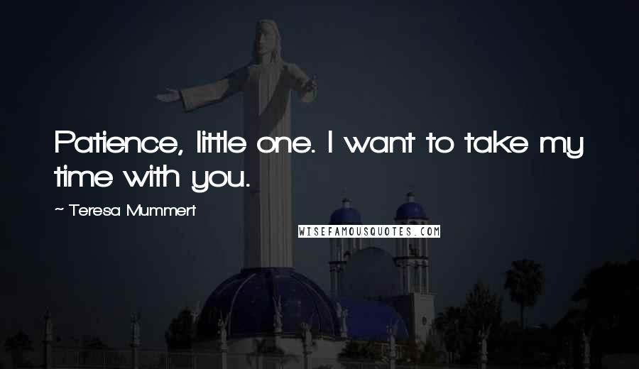 Teresa Mummert quotes: Patience, little one. I want to take my time with you.