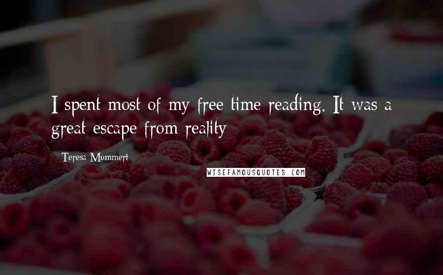 Teresa Mummert quotes: I spent most of my free time reading. It was a great escape from reality