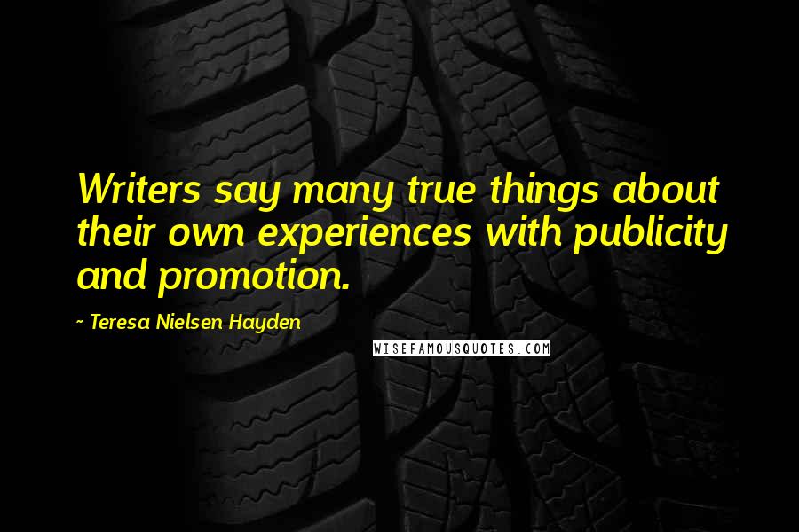 Teresa Nielsen Hayden quotes: Writers say many true things about their own experiences with publicity and promotion.