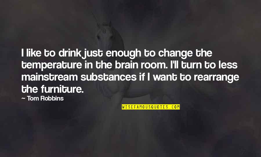 Teresa Of Calcutta Quotes By Tom Robbins: I like to drink just enough to change Teresa Of Calcutta Quotes By Tom Robbins: I like to drink just enough to change