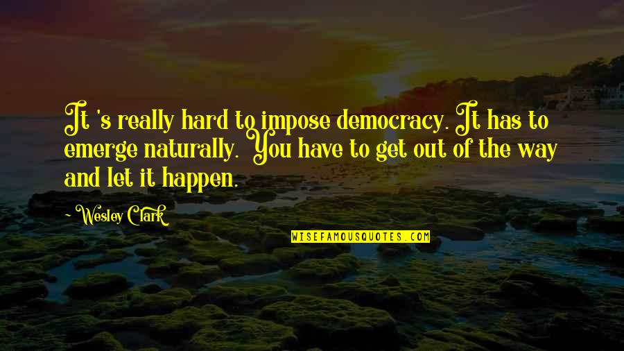 Teresa Of The Faint Smile Quotes By Wesley Clark: It 's really hard to impose democracy. It