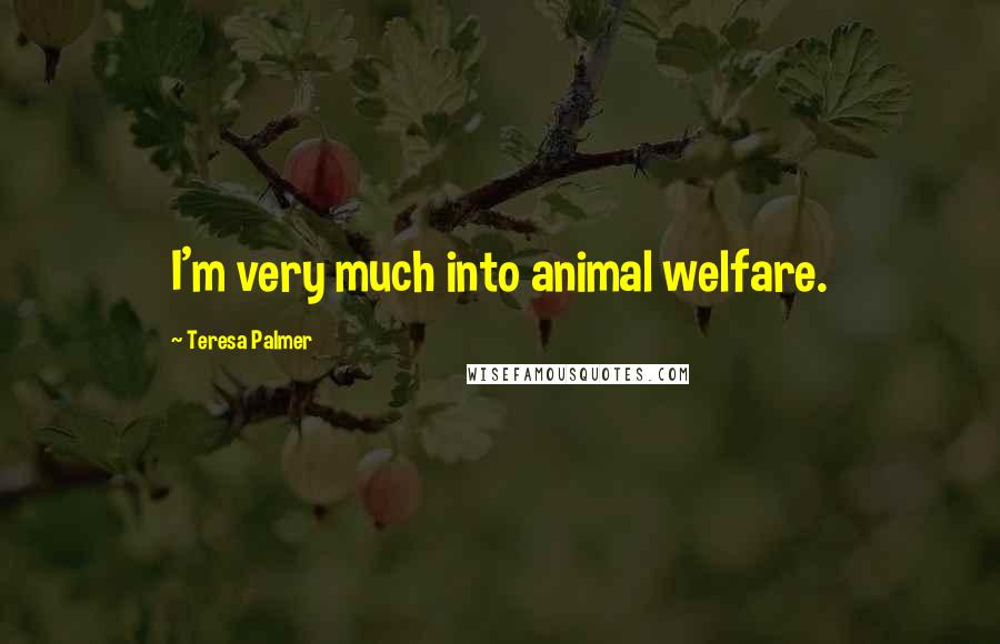 Teresa Palmer quotes: I'm very much into animal welfare.