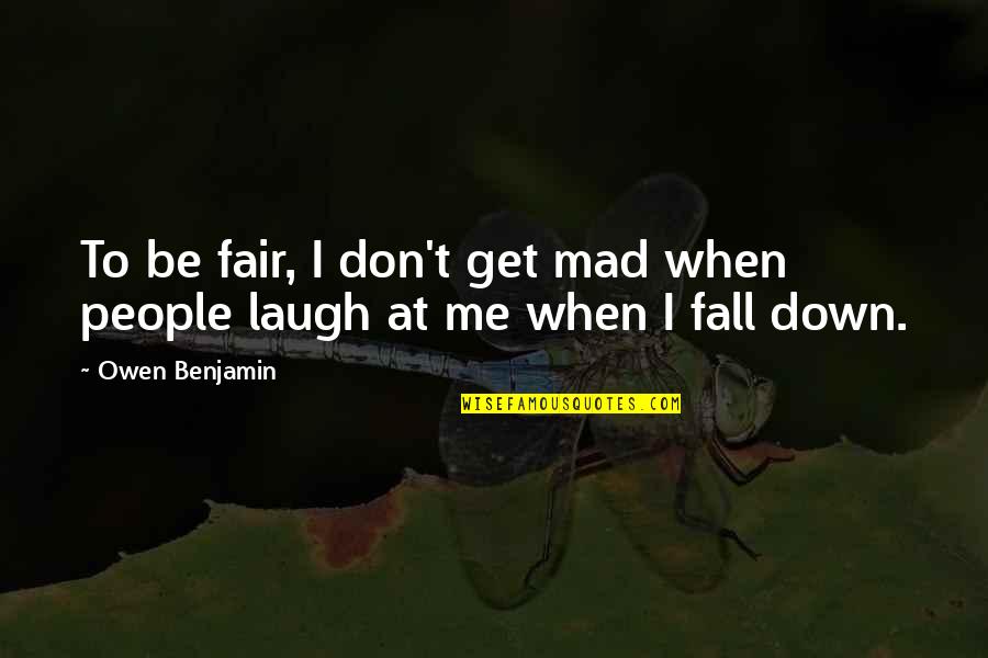 Teresa The Maze Runner Quotes By Owen Benjamin: To be fair, I don't get mad when