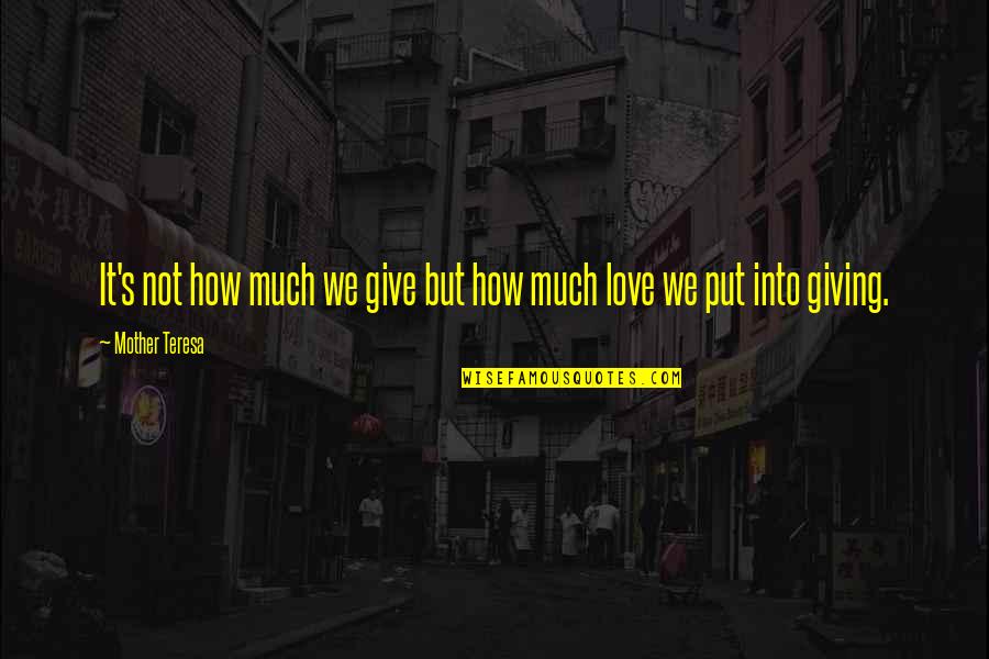 Teresa's Quotes By Mother Teresa: It's not how much we give but how
