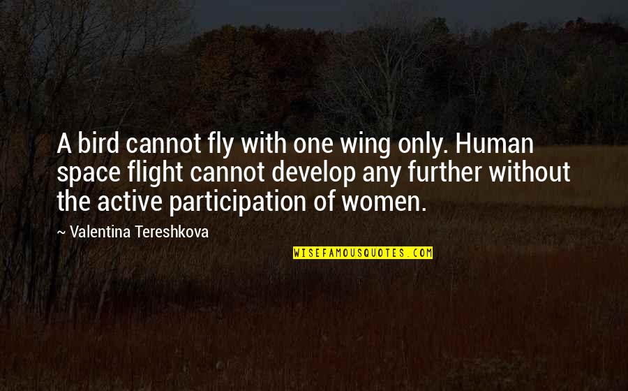 Tereshkova Quotes By Valentina Tereshkova: A bird cannot fly with one wing only. Tereshkova Quotes By Valentina Tereshkova: A bird cannot fly with one wing only.