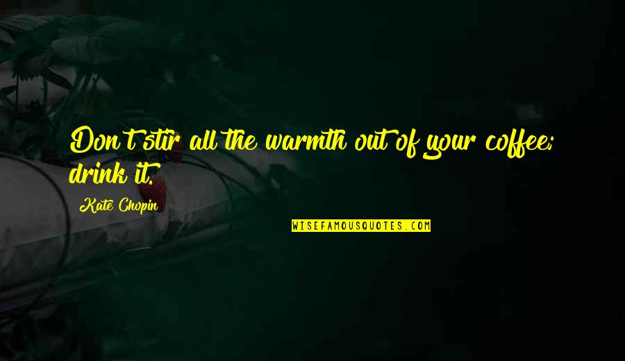 Teresina Shea Quotes By Kate Chopin: Don't stir all the warmth out of your Teresina Shea Quotes By Kate Chopin: Don't stir all the warmth out of your