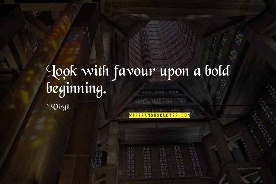 Teresita Fernandez Quotes By Virgil: Look with favour upon a bold beginning.