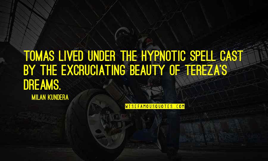 Tereza Quotes By Milan Kundera: Tomas lived under the hypnotic spell cast by