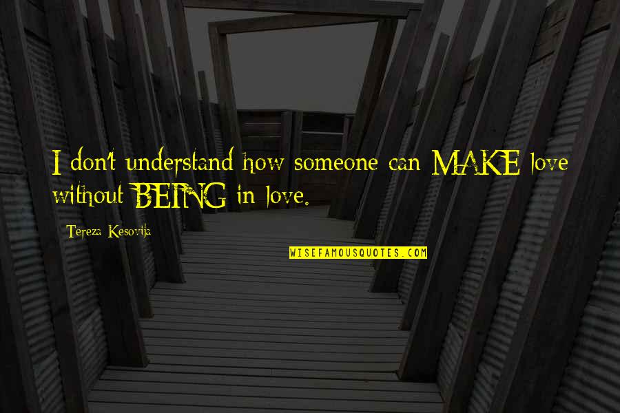 Tereza Quotes By Tereza Kesovija: I don't understand how someone can MAKE love Tereza Quotes By Tereza Kesovija: I don't understand how someone can MAKE love