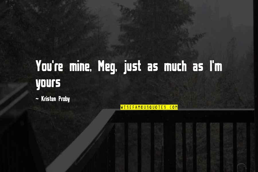 Terezi Pyrope Quotes By Kristen Proby: You're mine, Meg, just as much as I'm