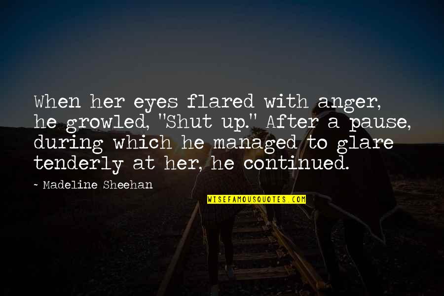 Tergiversare In Inglese Quotes By Madeline Sheehan: When her eyes flared with anger, he growled, Tergiversare In Inglese Quotes By Madeline Sheehan: When her eyes flared with anger, he growled,