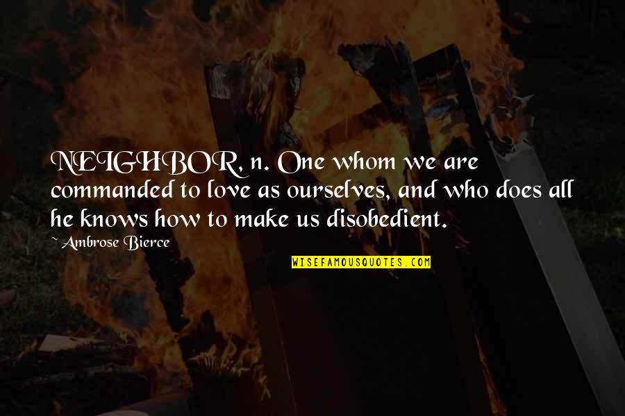 Tergiversation Dictionary Quotes By Ambrose Bierce: NEIGHBOR, n. One whom we are commanded to