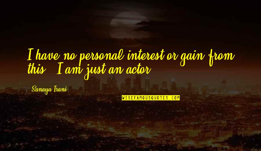 Tergiversation Dictionary Quotes By Sanaya Irani: I have no personal interest or gain from