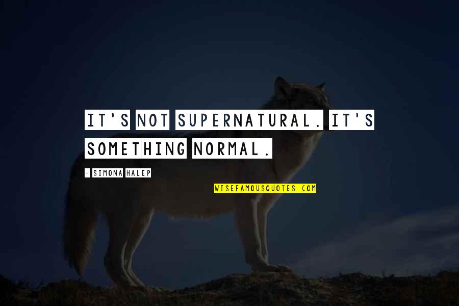 Tergiversation Equivocation Quotes By Simona Halep: It's not supernatural. It's something normal. Tergiversation Equivocation Quotes By Simona Halep: It's not supernatural. It's something normal.