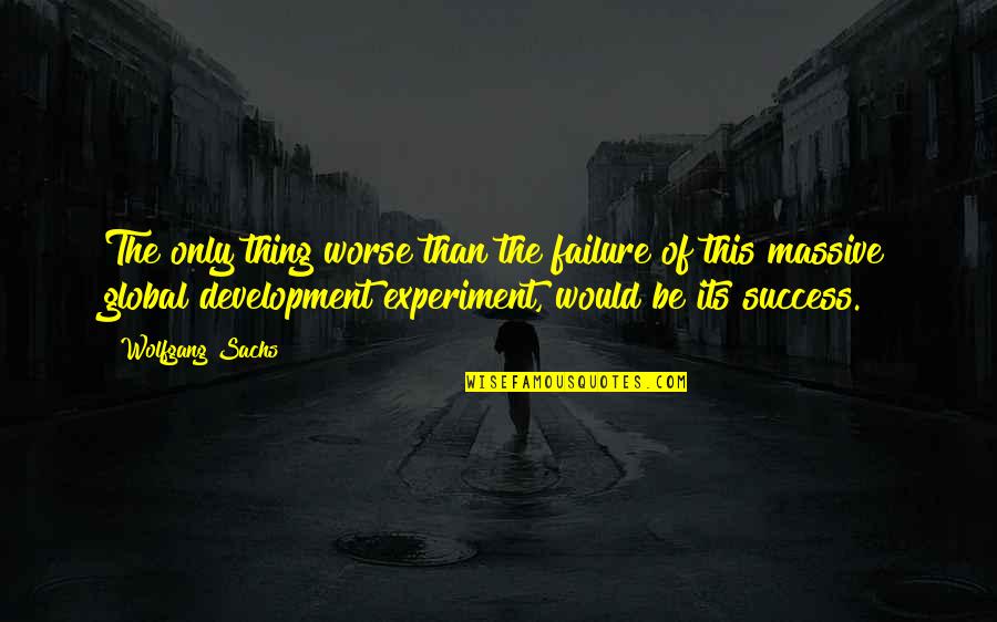 Tergon Quotes By Wolfgang Sachs: The only thing worse than the failure of