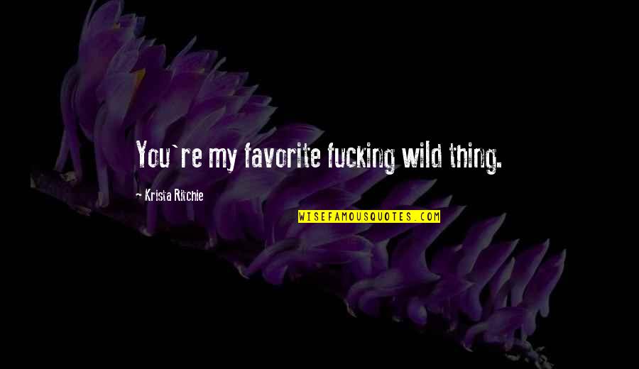 Tergopol Quotes By Krista Ritchie: You're my favorite fucking wild thing.