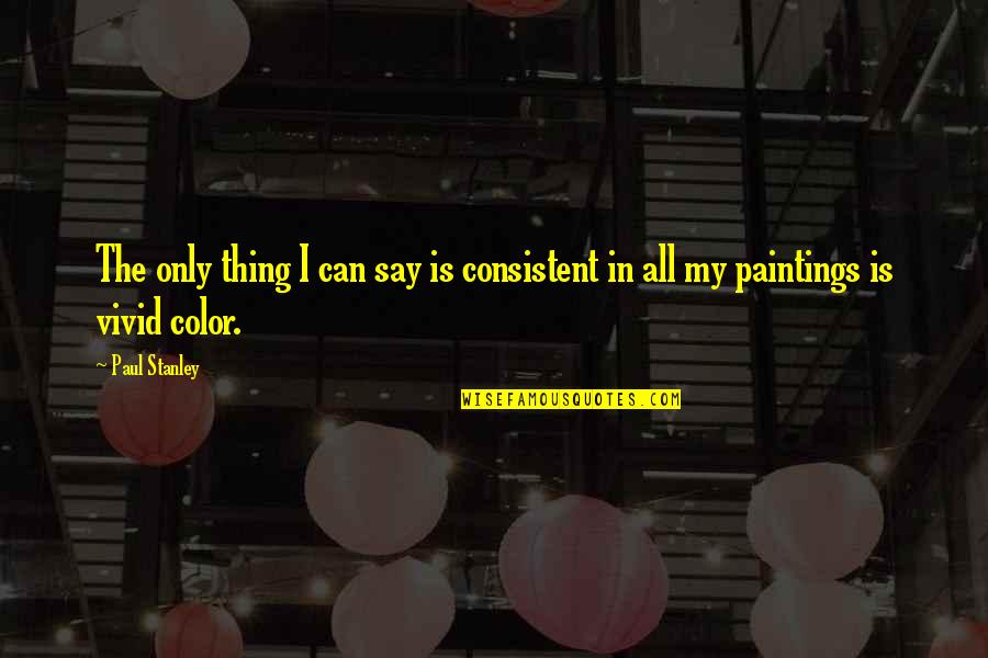 Terhadap Hal Apa Quotes By Paul Stanley: The only thing I can say is consistent