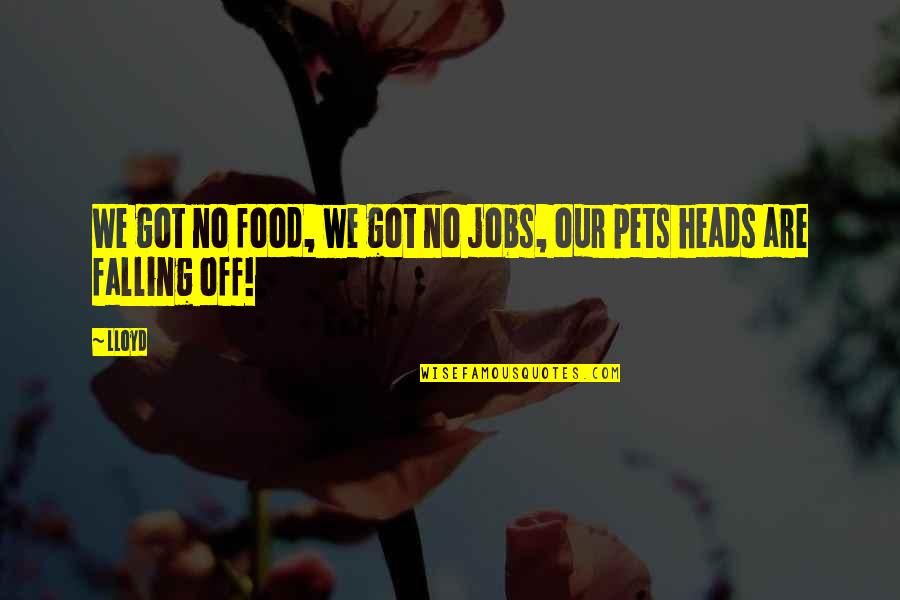 Terheijdenseweg Quotes By Lloyd: We got no food, we got no jobs,