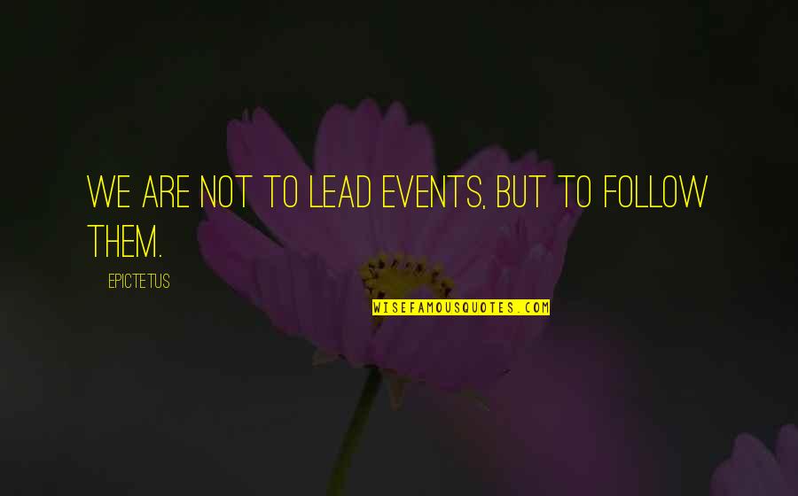 Terhentinya Quotes By Epictetus: We are not to lead events, but to