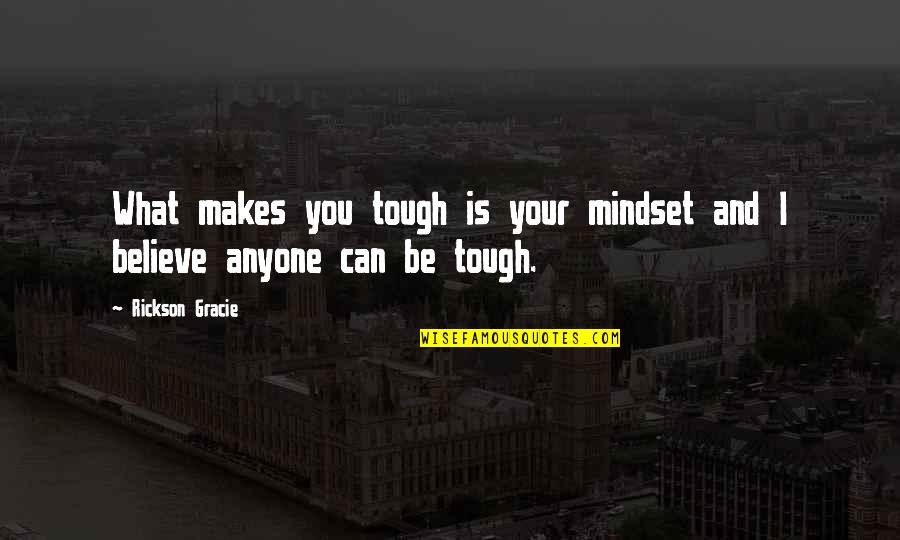 Terhes T Rsas G Quotes By Rickson Gracie: What makes you tough is your mindset and