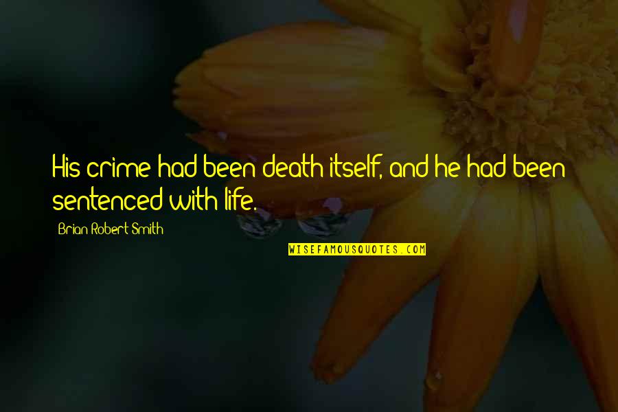 Terhesseg Quotes By Brian Robert Smith: His crime had been death itself, and he Terhesseg Quotes By Brian Robert Smith: His crime had been death itself, and he