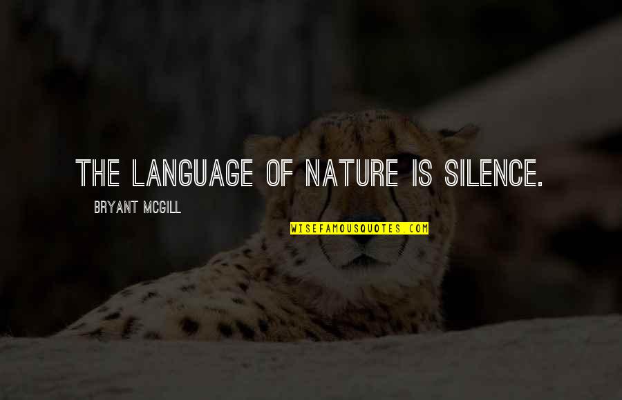 Terhorst Construction Quotes By Bryant McGill: The language of nature is silence. Terhorst Construction Quotes By Bryant McGill: The language of nature is silence.