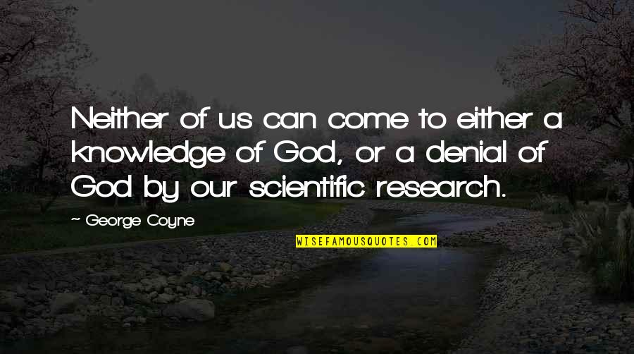 Teri Aankhe Quotes By George Coyne: Neither of us can come to either a