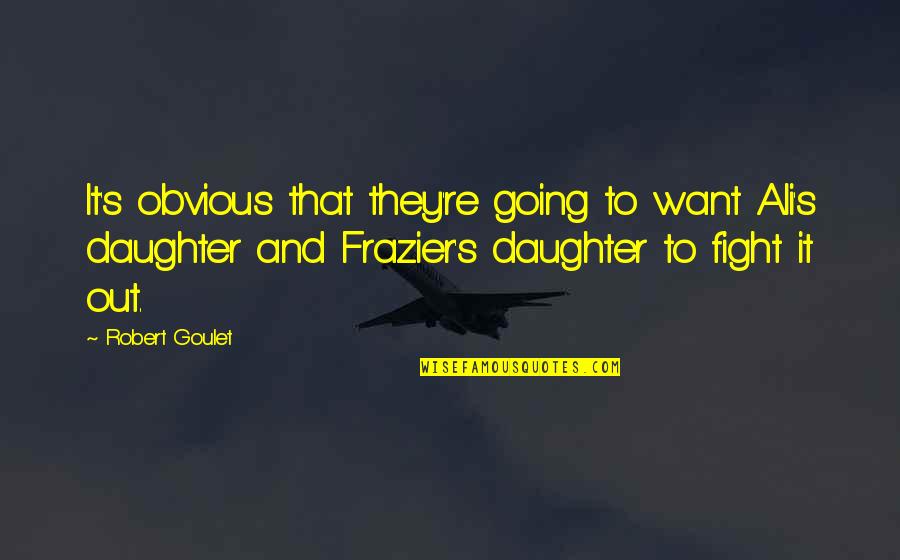 Teri Aankhe Quotes By Robert Goulet: It's obvious that they're going to want Ali's