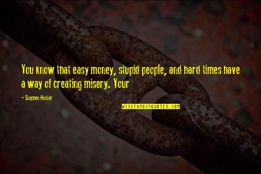 Teri Aankhen Quotes By Stephen Hunter: You know that easy money, stupid people, and Teri Aankhen Quotes By Stephen Hunter: You know that easy money, stupid people, and