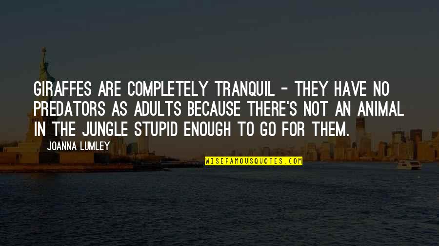 Teri Aankhon Quotes By Joanna Lumley: Giraffes are completely tranquil - they have no Teri Aankhon Quotes By Joanna Lumley: Giraffes are completely tranquil - they have no