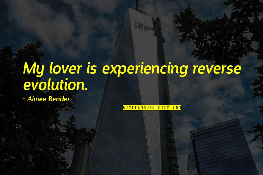 Teri Bewafai Quotes By Aimee Bender: My lover is experiencing reverse evolution. Teri Bewafai Quotes By Aimee Bender: My lover is experiencing reverse evolution.