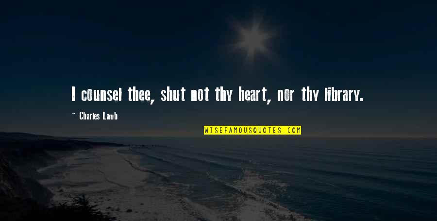 Teri Bewafai Quotes By Charles Lamb: I counsel thee, shut not thy heart, nor