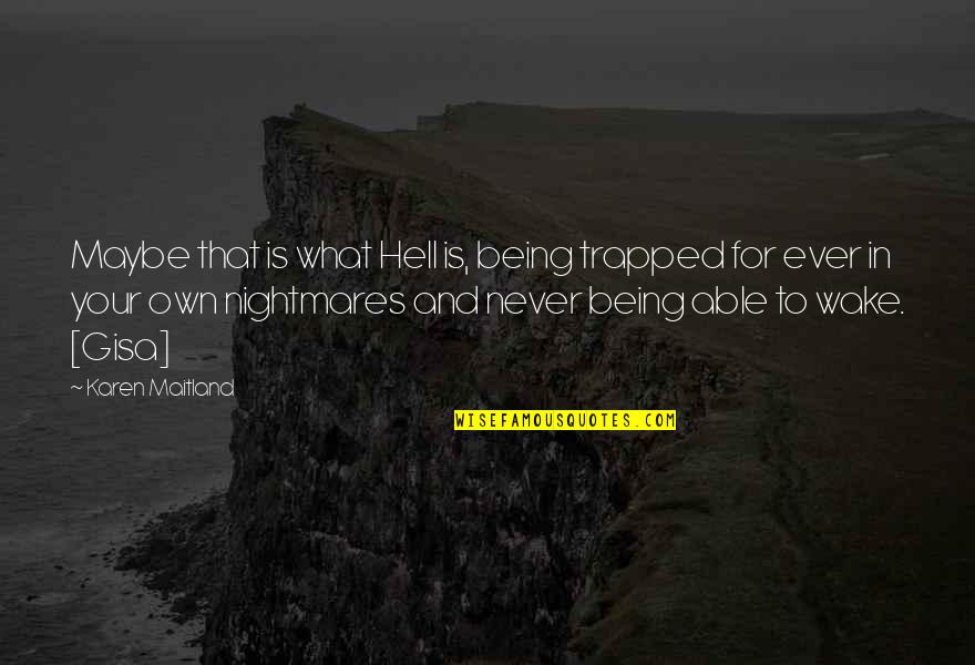 Teri Bewafai Quotes By Karen Maitland: Maybe that is what Hell is, being trapped Teri Bewafai Quotes By Karen Maitland: Maybe that is what Hell is, being trapped