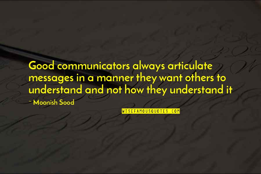 Teri Galiyan Quotes By Moonish Sood: Good communicators always articulate messages in a manner