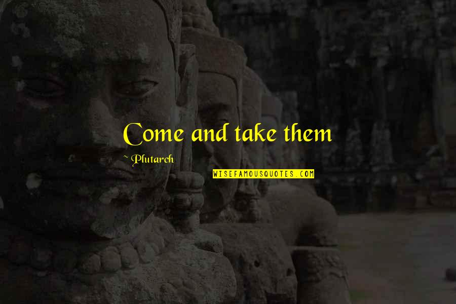 Teri Galiyan Quotes By Plutarch: Come and take them