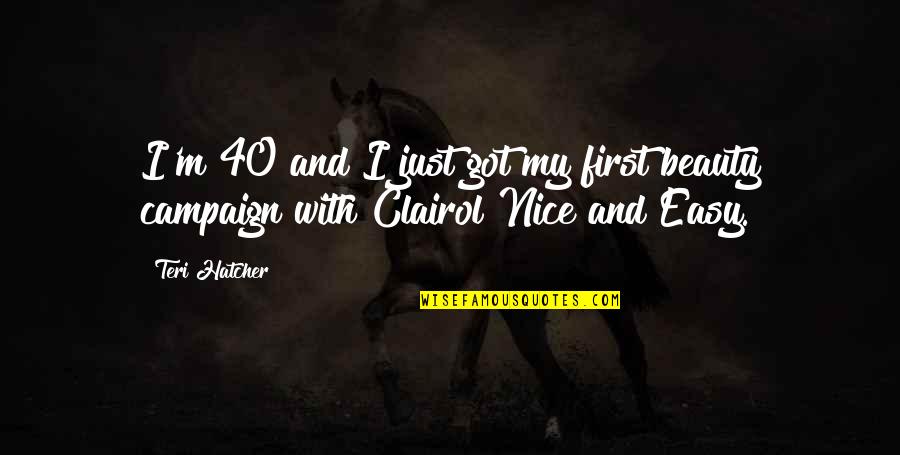 Teri Hatcher Quotes By Teri Hatcher: I'm 40 and I just got my first