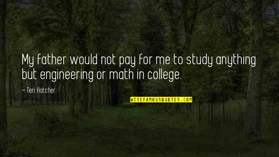Teri Hatcher Quotes By Teri Hatcher: My father would not pay for me to