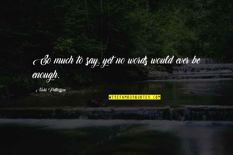 Teri Kismat Ka Likha Quotes By Vicki Pettersson: So much to say, yet no words would Teri Kismat Ka Likha Quotes By Vicki Pettersson: So much to say, yet no words would