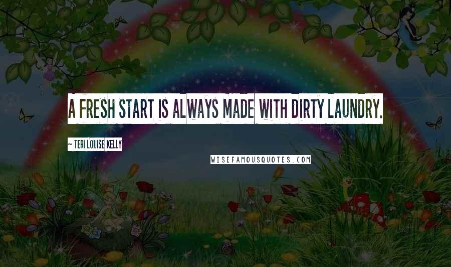 Teri Louise Kelly quotes: A fresh start is always made with dirty laundry.